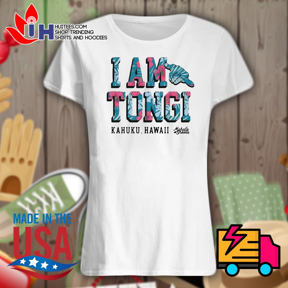 I am Tongi Kahuku Hawaii s Ladies t-shirt